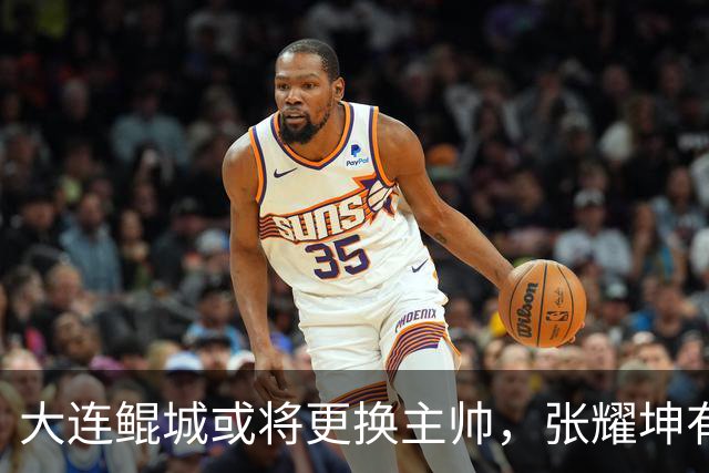 大连鲲城或将更换主帅，张耀坤有望上调U系列！新帅三选一！