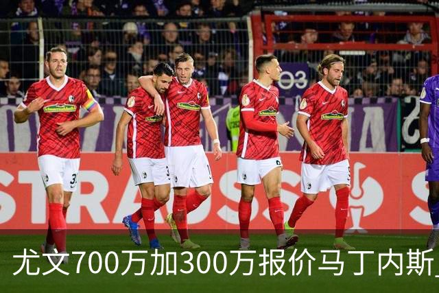 尤文700万加300万报价马丁内斯 维拉千万底线松动