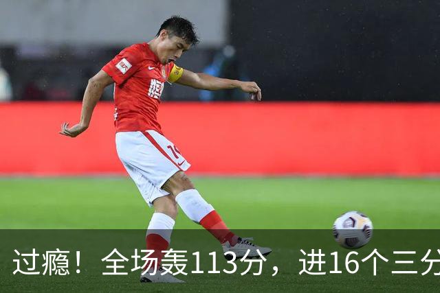 过瘾！全场轰113分，进16个三分，人人得分，34分大胜背后藏惊喜